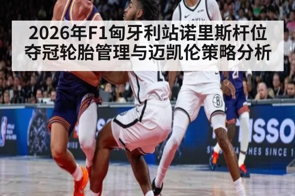 2026年F1匈牙利站诺里斯杆位夺冠轮胎管理与迈凯伦策略分析